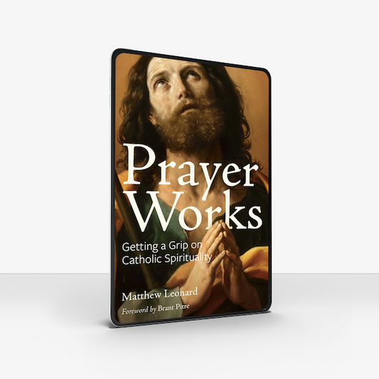 Prayer Works: Getting a Grip on Catholic Spirituality (e-Book Version)